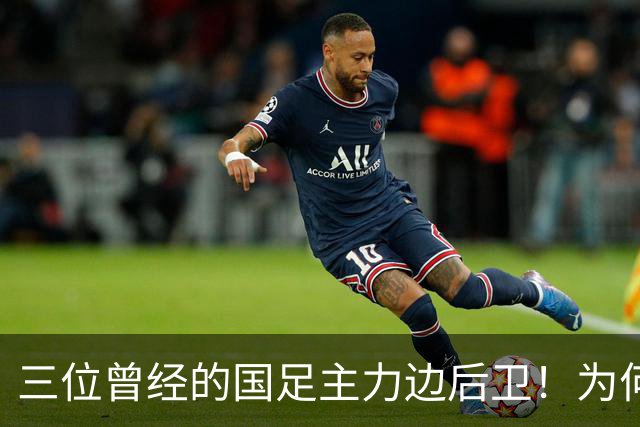 三位曾经的国足主力边后卫！为何如今过了巅峰期，表现却越来越好