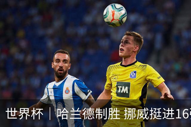 世界杯｜哈兰德制胜 挪威挺进16强将战巴西