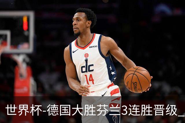 世界杯-德国大胜芬兰3连胜晋级 芬兰3连败出局