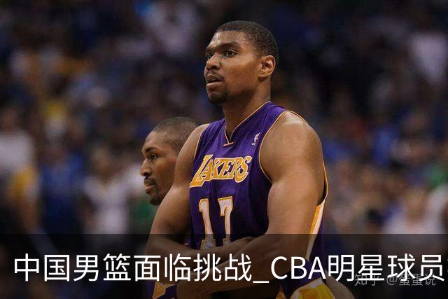 中国男篮面临挑战 CBA明星球员被亚洲劲旅抢先归化 亚运会战局升级