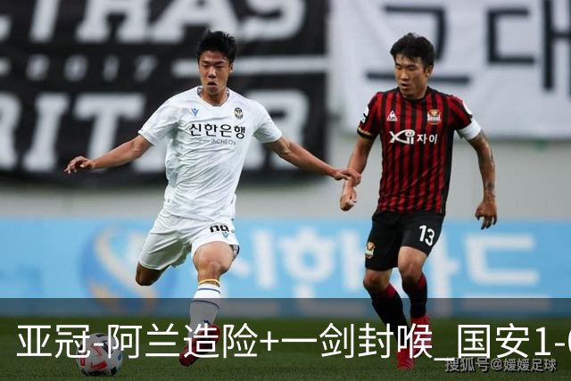 亚冠-阿兰造险+一剑封喉 国安1-0东京挺入东亚4强