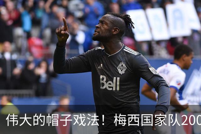 伟大的帽子戏法！梅西国家队200场，一战创8项神奇纪录震古烁今