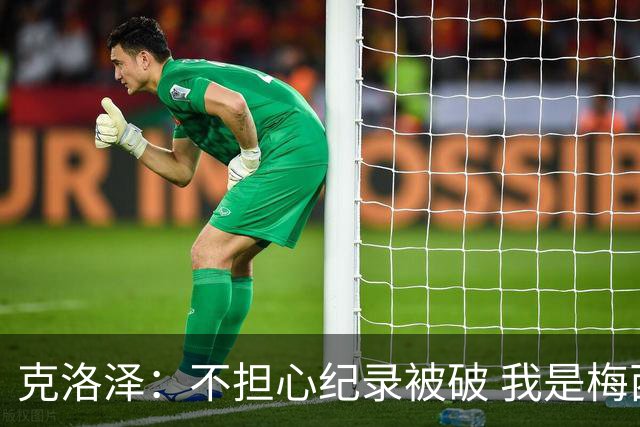 克洛泽：不担心纪录被破 我是梅西的超级粉丝 他是天才