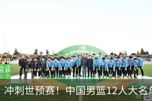 冲刺世预赛！中国男篮12人大名单预测，后卫8选5，3位新人可能首次入选