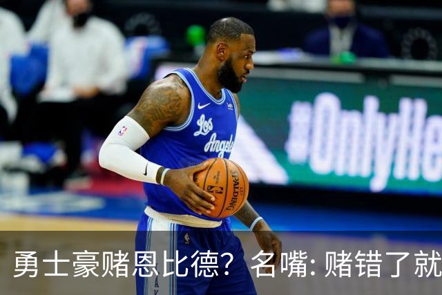 勇士豪赌恩比德？名嘴: 赌错了就毁掉库里时代最后一颗子弹