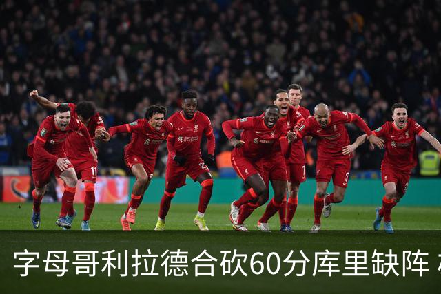 字母哥利拉德合砍60分库里缺阵 雄鹿力克勇士