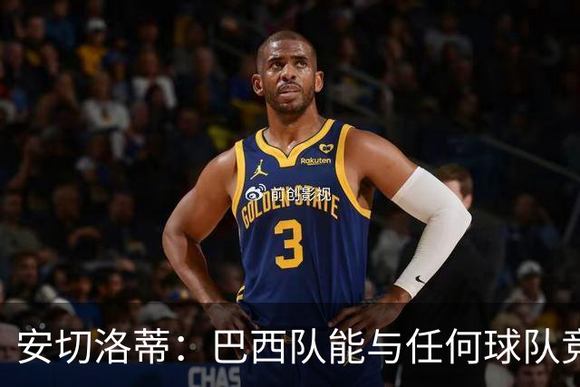安切洛蒂：巴西队能与任何球队竞争 目标小组第一出线