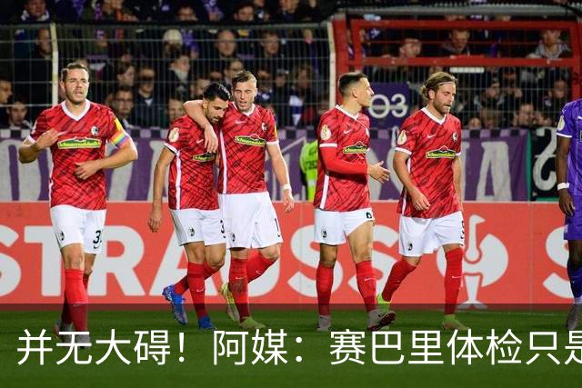 并无大碍！阿媒：赛巴里体检只是轻微肌肉拉伤 有望出战法国