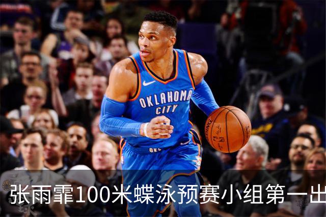 张雨霏100米蝶泳预赛小组第一出线