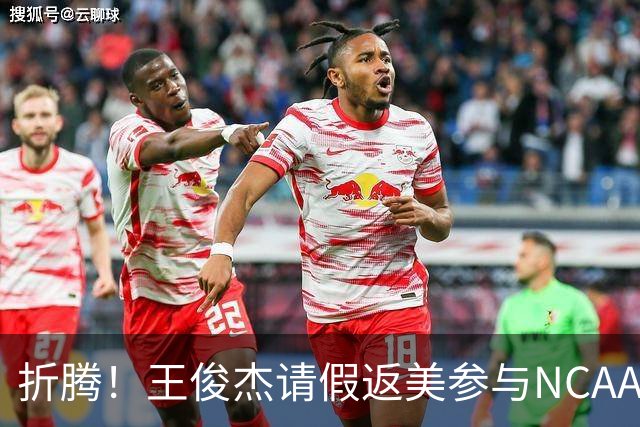 折腾！王俊杰请假返美参与NCAA新赛季备战，后面再回国归队集训