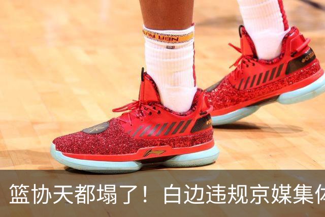 篮协天都塌了！白边违规京媒集体要说法 周琦徐昕最受益