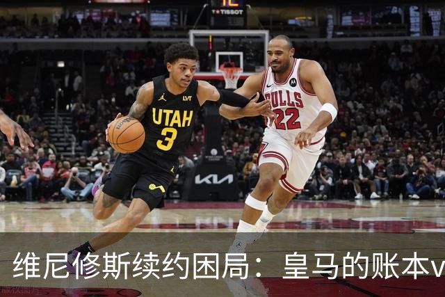 维尼修斯续约困局：皇马的账本vs球员的野心足球圈最近最有看头的不是欧冠半决赛，而是马德里的一家医院隔壁——更衣室