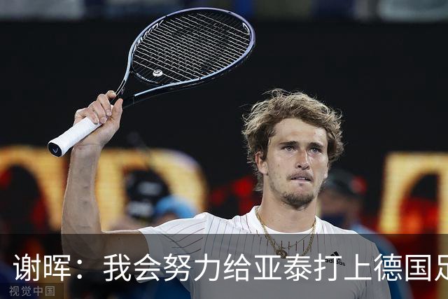 谢晖：我会努力给亚泰打上德国足球的烙印