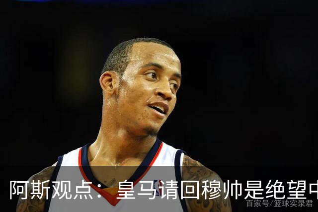 阿斯观点：皇马请回穆帅是绝望中的选择 他最好专注球场放弃内耗