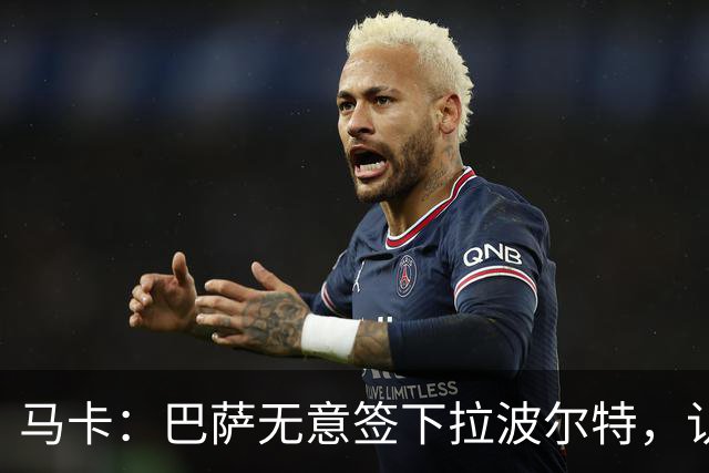 马卡：巴萨无意签下拉波尔特，认为目前无需补强中后卫